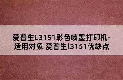 爱普生L3151彩色喷墨打印机-适用对象 爱普生l3151优缺点